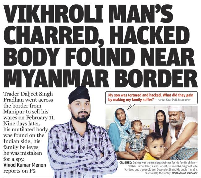midday’s March 5 report on the killings. Daljeet Pradhan’s kin have claimed he and Satvender Singh must have wandered into “militant” areas in Myanmar, been mistaken for spies and been tortured to death