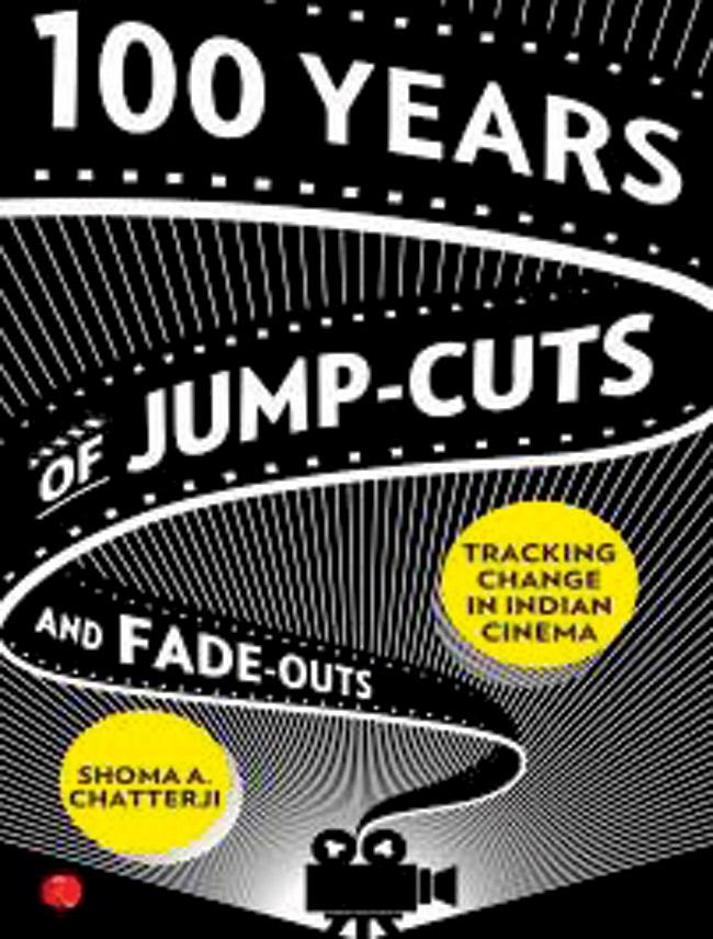  100 Years of Jump-cuts and Fade-outs: Tracking Change in Indian Cinema, Shoma A Chatterji, Rupa, Rs395. Available at leading bookstores. 