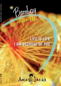 Bombay Mumbai: Life Is Life I Am Because Of You, Amin Sheikh, '300, Available at Kitab Khana, Fort or can be bought from the writer; e-book on Kindle and Amazon