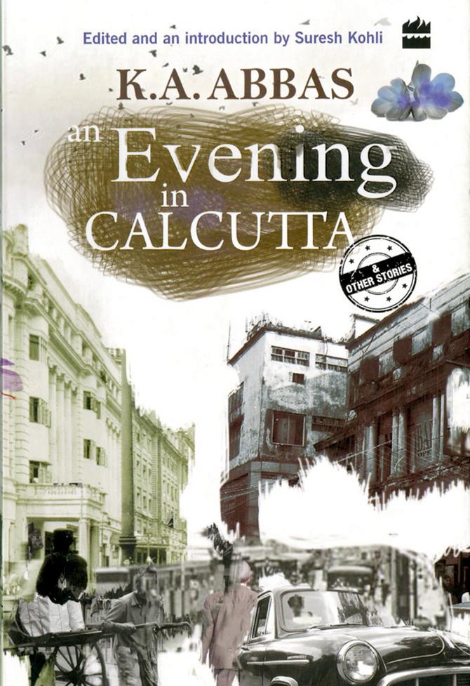 An Evening in Calcutta, KA Abbas, edited by Suresh Kohli, Harper Collins, Rs 299. Available at leading bookstores and eStores