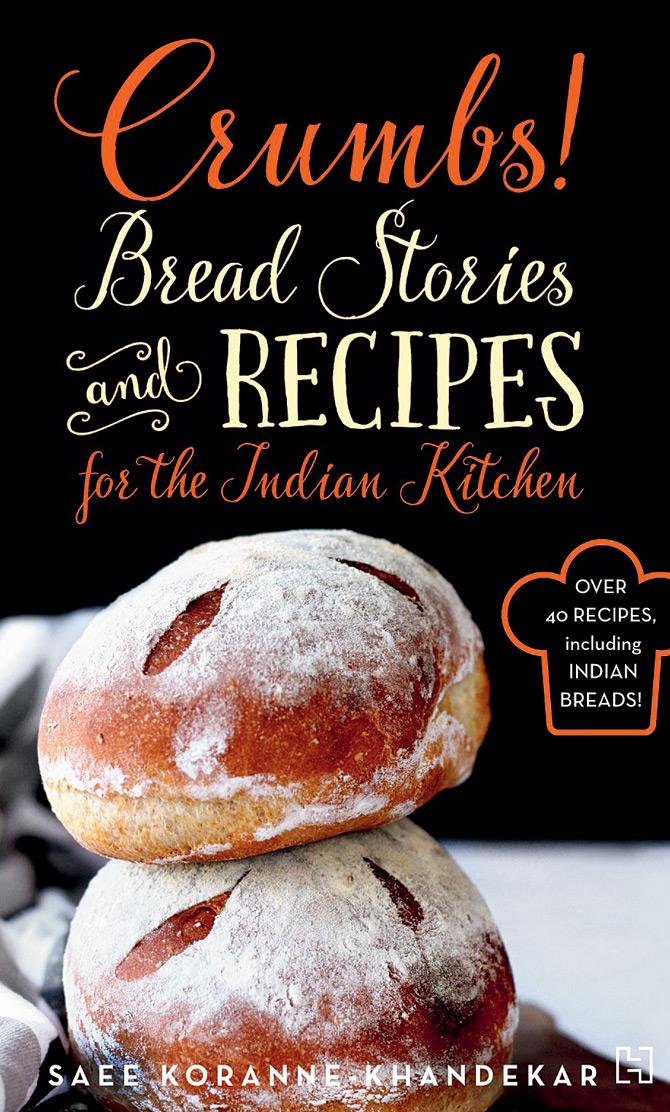 Crumbs! Bread Stories and Recipes For The Indian Kitchen, Saee Koranne-Khandekar, Hachette India, Rs 450, available at bookstores and e-stores