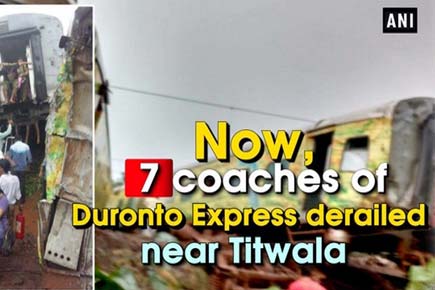 Now, 7 coaches of Duronto Express derailed near Titwala