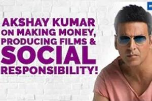 Akshay Kumar on making money, producing films and social responsibility