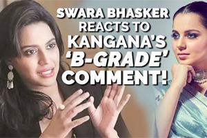 Swara Bhasker reacts to Kangana Ranaut's 'B-grade' comment!