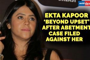 Ekta Kapoor 'beyond upset' after abetment case filed against her