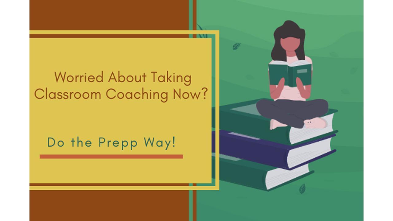 Worried About Taking Classroom Coaching Now? Do the Prepp Way!