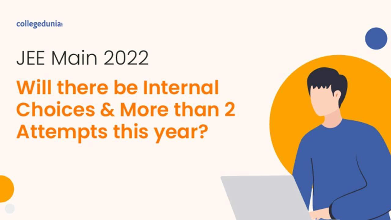 JEE Main 2022: Will there be Internal Choices & More than 2 Attempts this year?