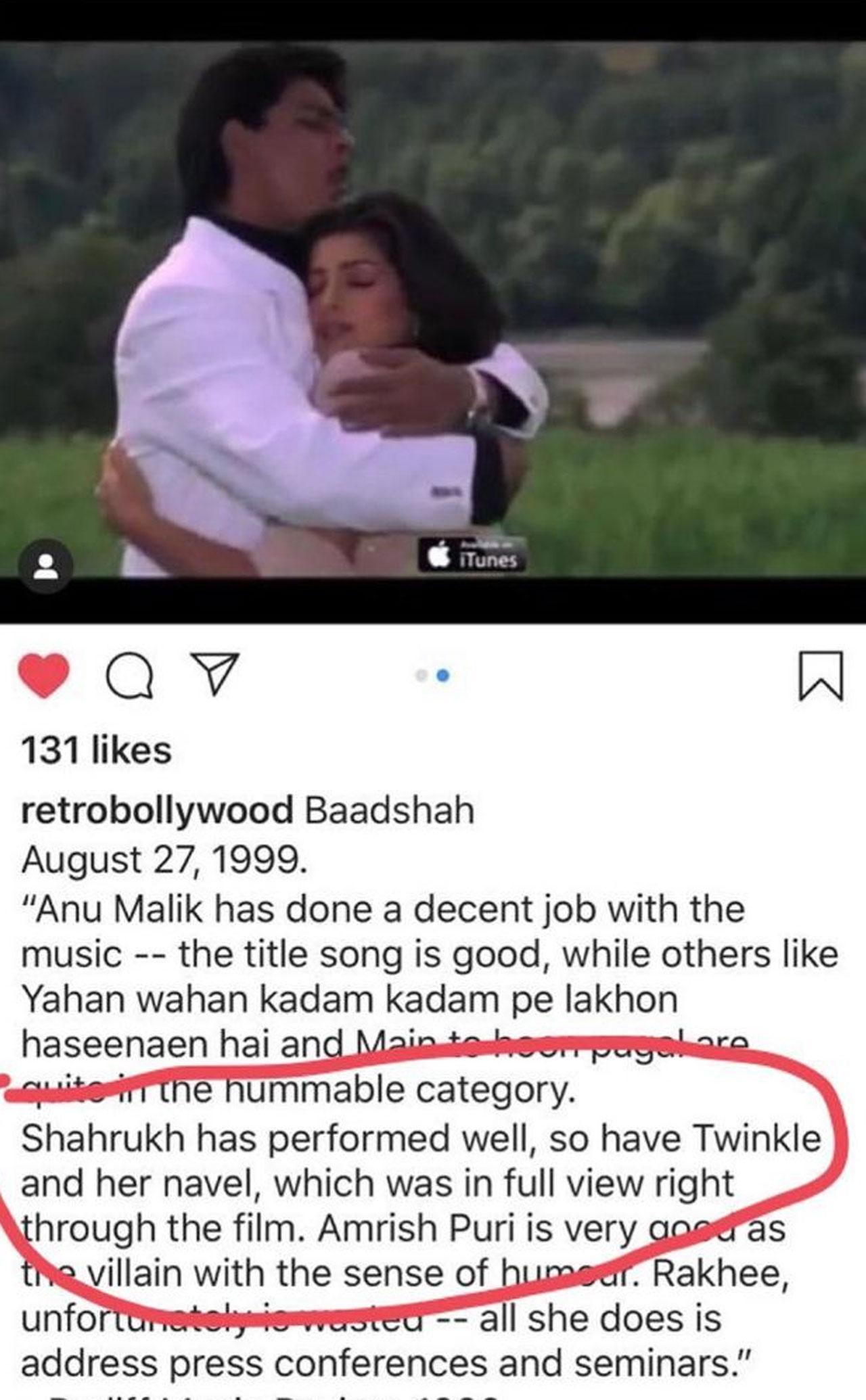 Review of the year
In 1999, the actress shared screen space with Shah Rukh Khan in Abbas-Mustang’s comic thriller Baadshah. Sharing a screenshot of one of the reviews that praised her navel, Twinkle exclaimed this, 