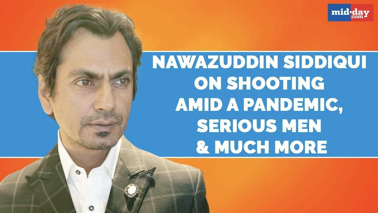Nawazuddin Siddiqui on shooting amid a pandemic, Serious Men and much more