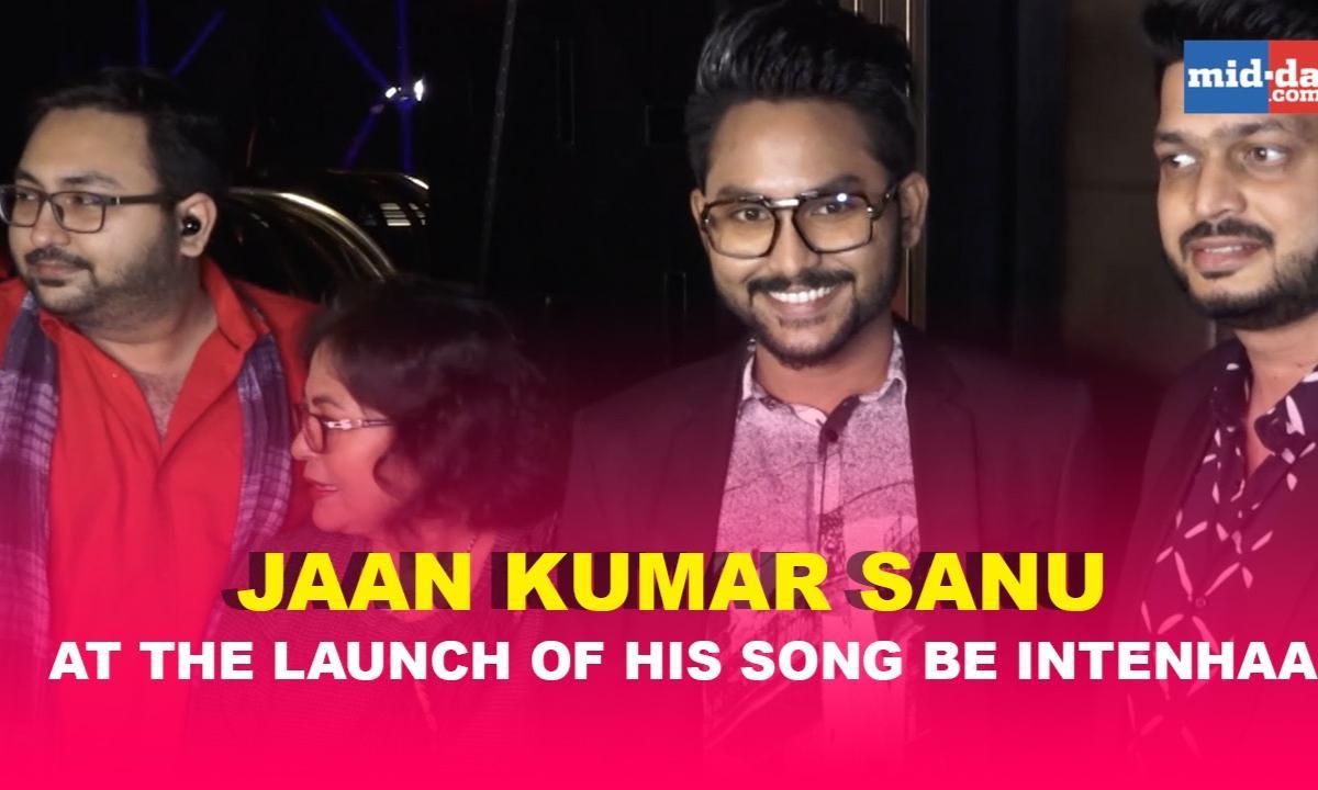 Jaan Kumar Sanu at the launch of his song Be Intenhaa