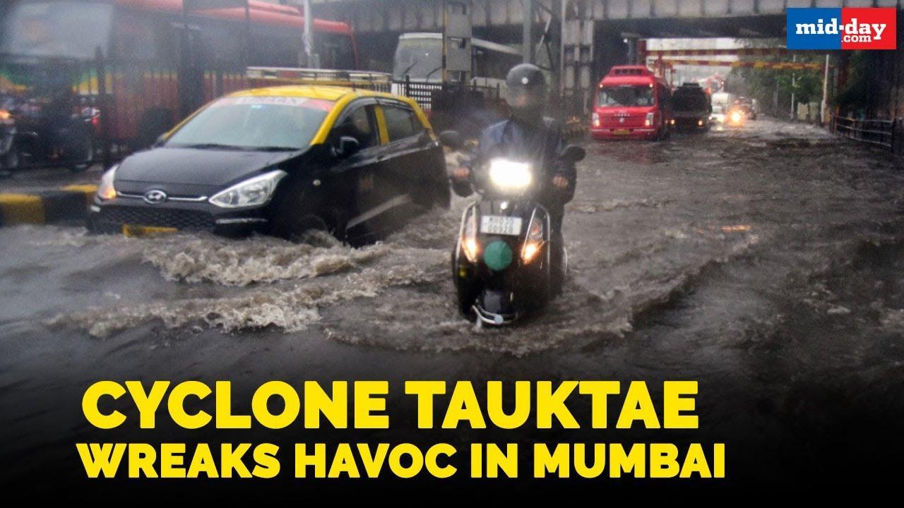 Cyclone Tauktae wreaks havoc in Mumbai