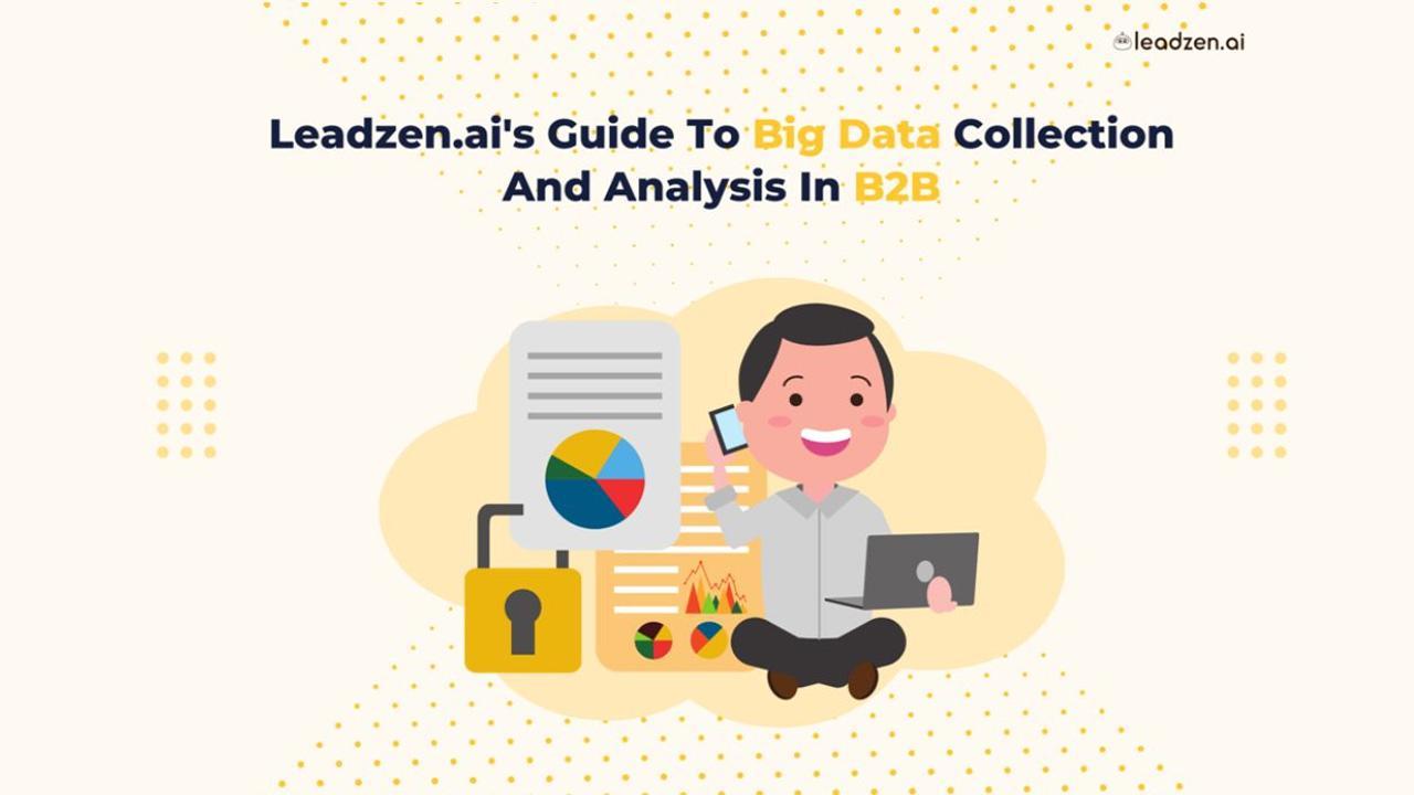 Leadzen.ai's Guide To Big Data Collection And Analysis In B2B