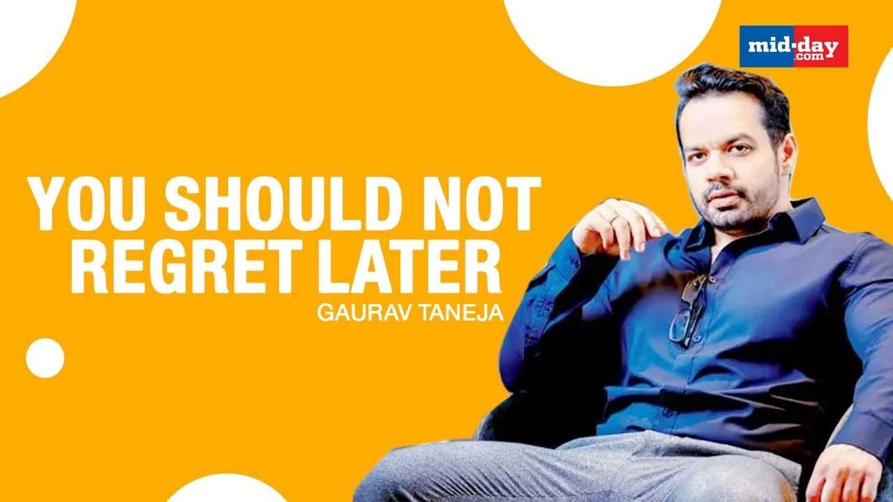 Gaurav Taneja: You Should Not Regret Later