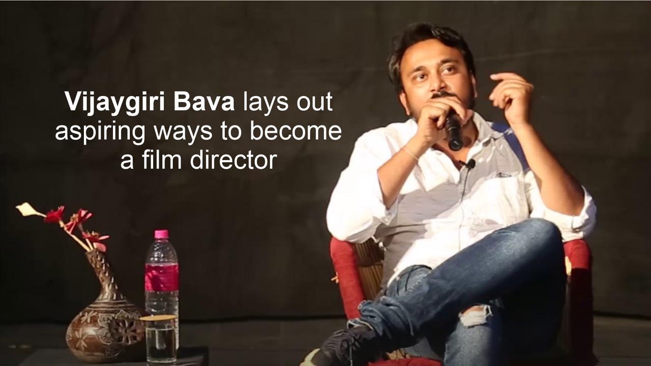 Best Film Director of India Vijaygiri Bava lays out aspiring ways to become a film director.