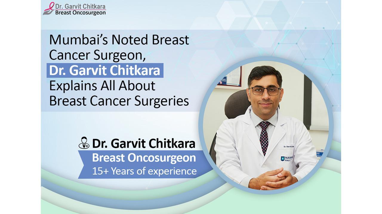 Mumbai’s Noted Breast Cancer Surgeon, Dr Garvit Chitkara explains all about breast cancer surgeries