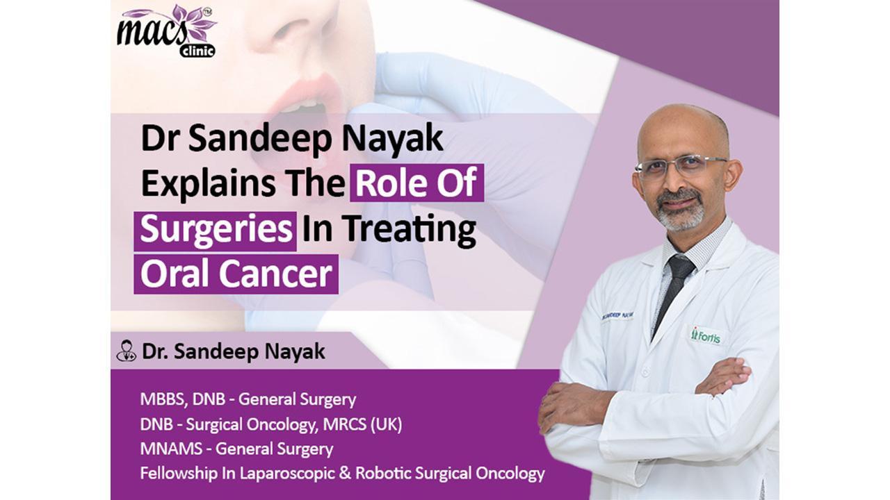 Dr Sandeep Nayak explains the role of surgeries in treating oral cancer