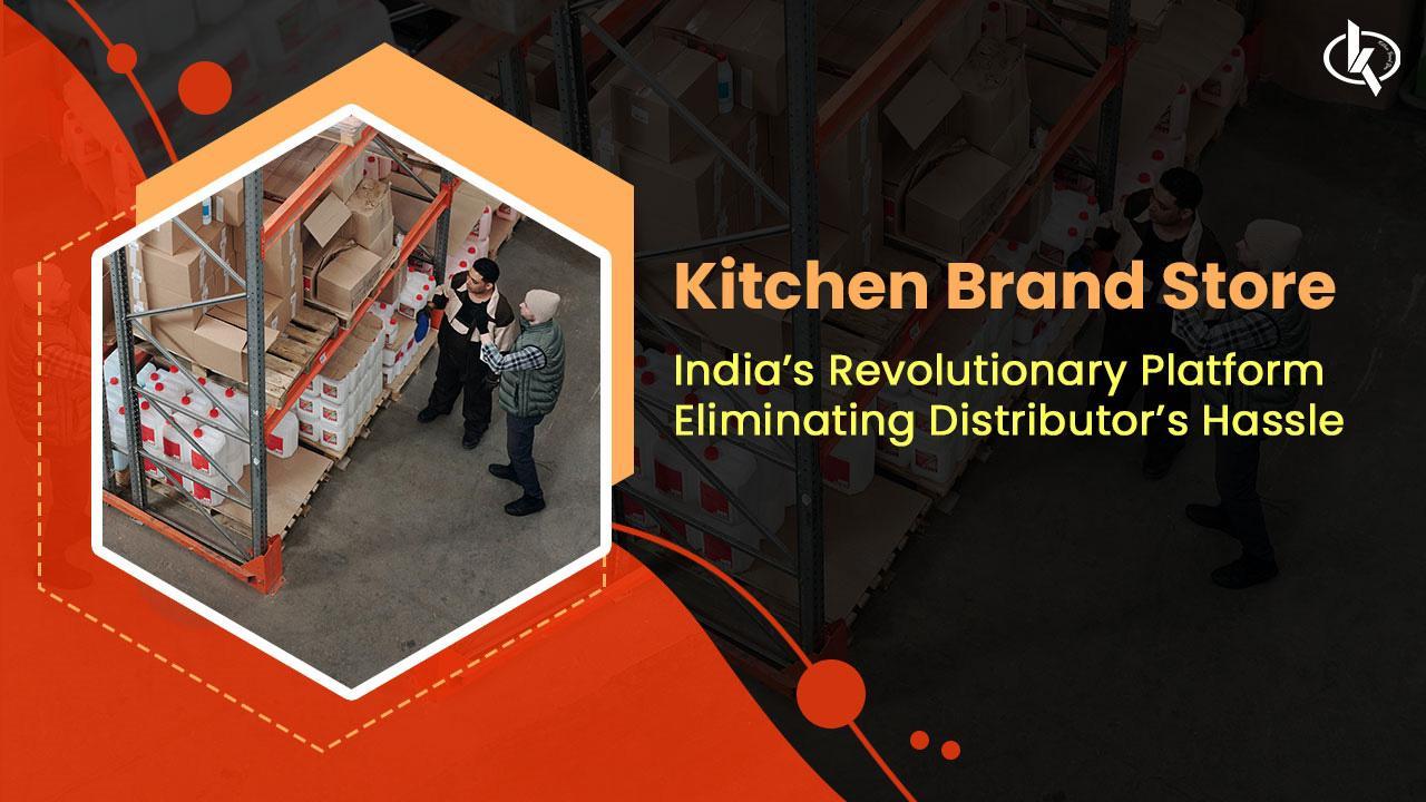 Kitchen Brand Store - India’s Revolutionary Platform Eliminating Distributor’s Hassle