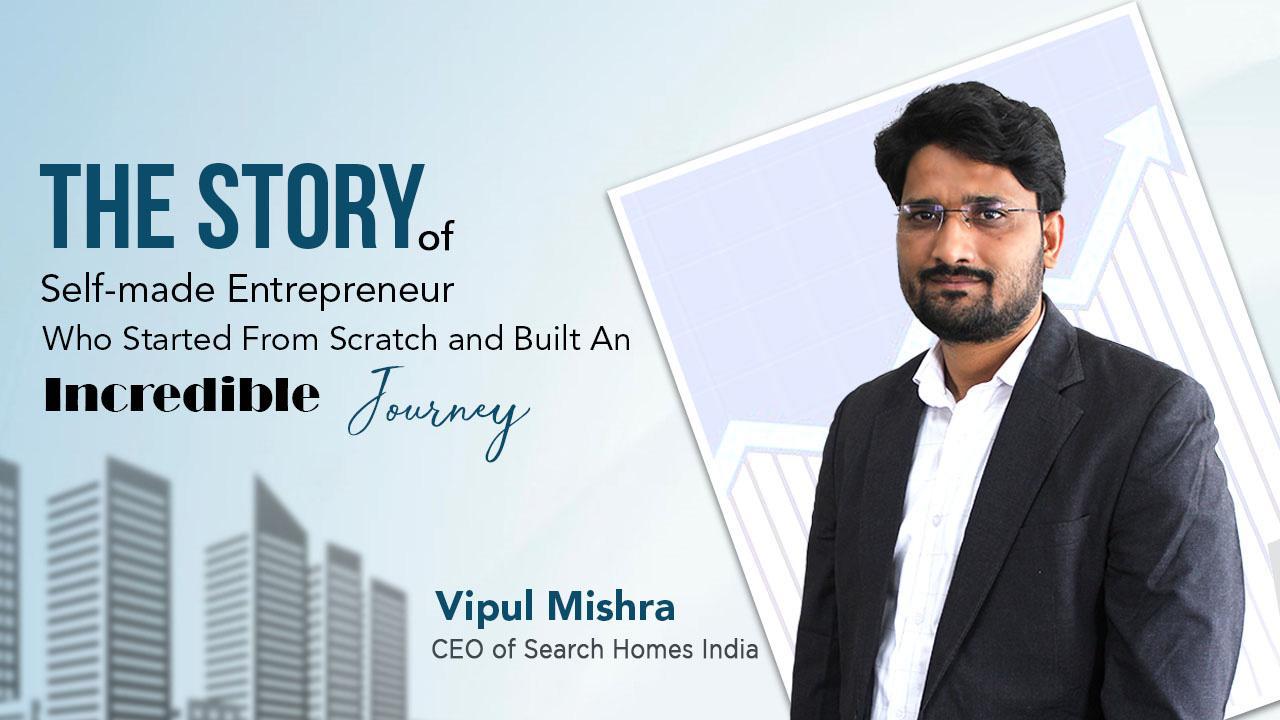 A Dive Into The Inspirational Story Of Vipul Mishra, The Real Estate Magnate Of India