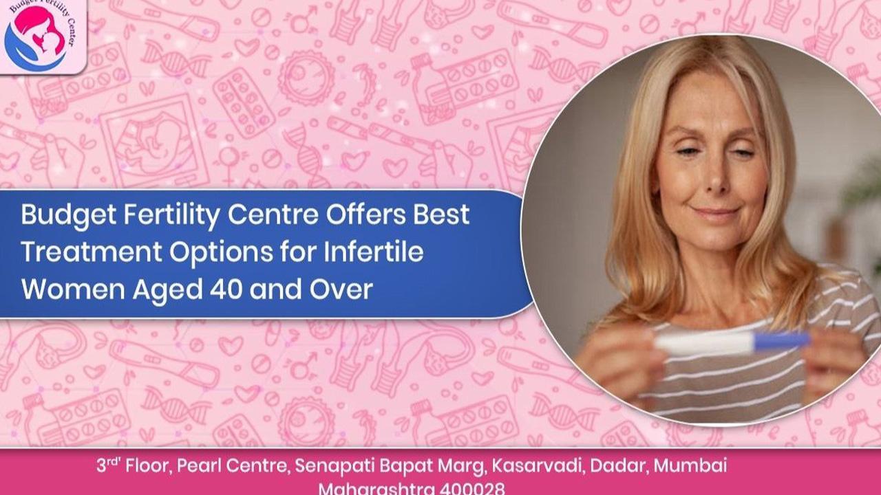 Budget Fertility Centre Offers Best Treatment Options for Infertile Women Aged 40 and Over 