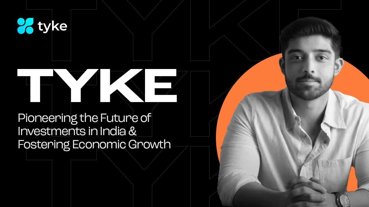 Tyke - Pioneering the Future of Investments in India & Fostering Economic Growth