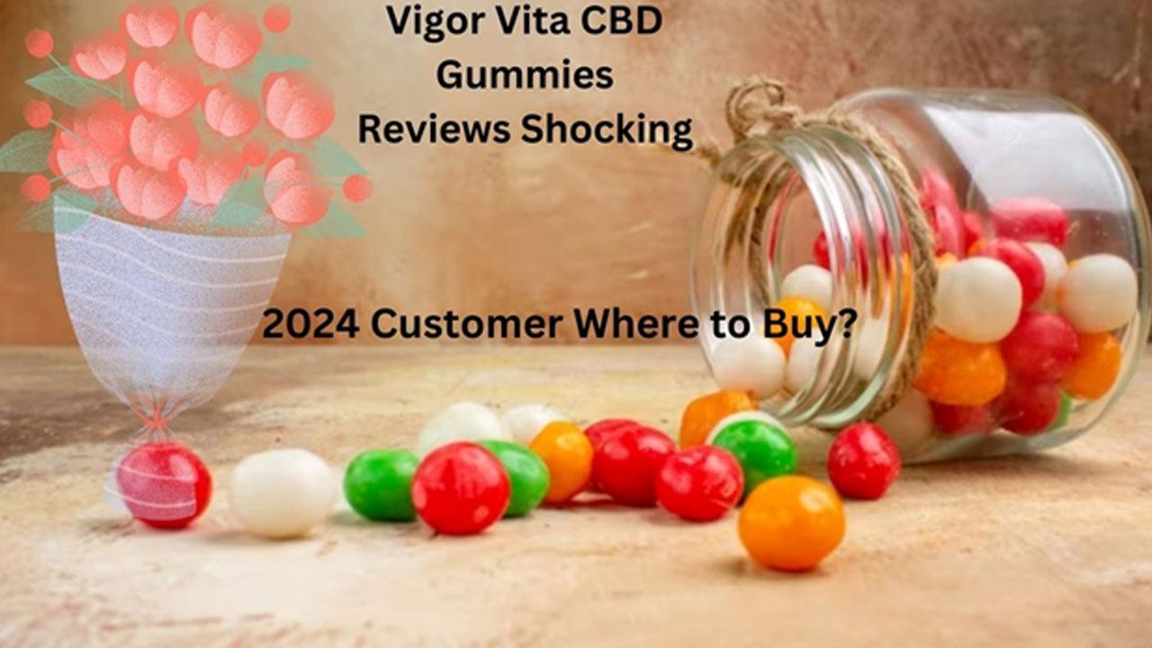 Vigor Vita CBD Gummies Reviews Shocking Side Effects Alert! 2024 Customer Where to Buy?  