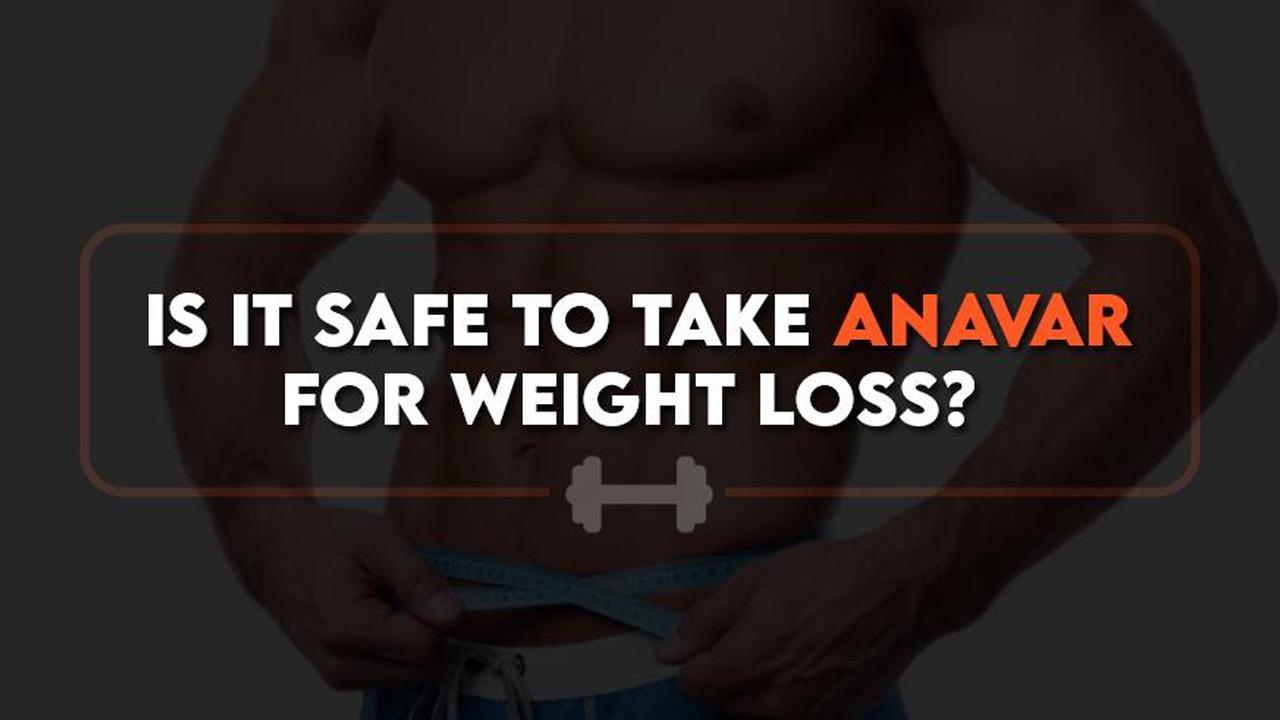 Is It Safe To Take Anavar Steroid For Weight Loss?