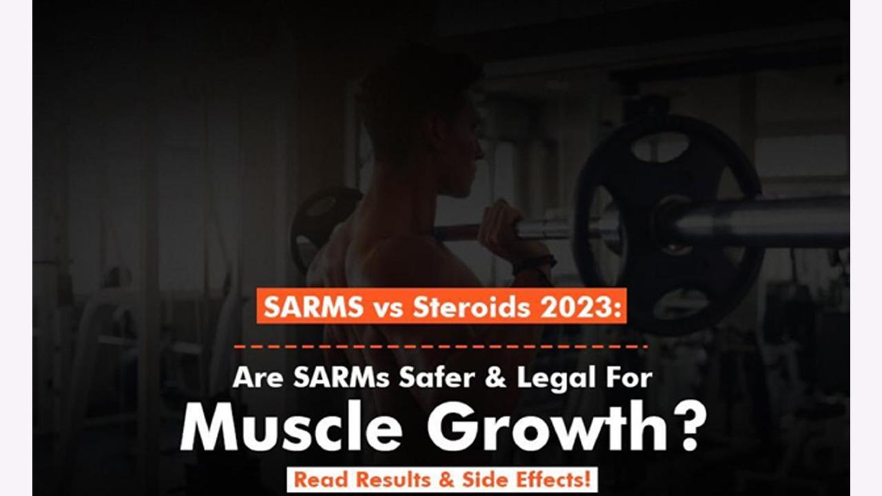 SARMS vs Steroids 2023: Are SARMs Safer & Legal For Muscle Growth?