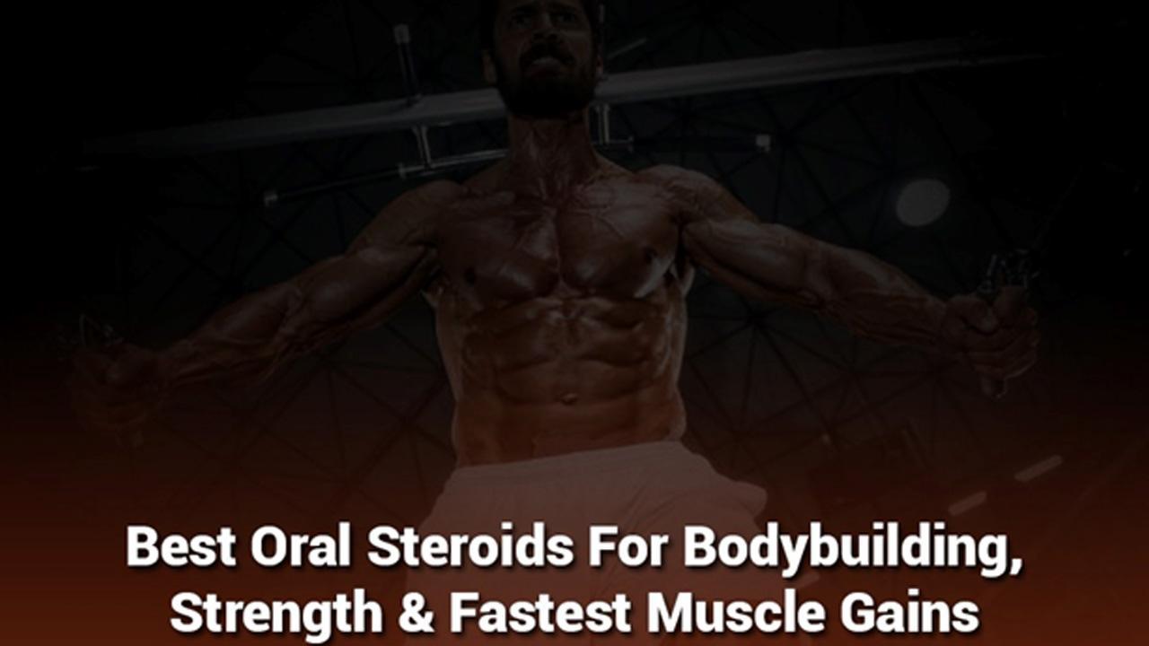 Best Oral Steroids For Bodybuilding, Strength & Fastest Muscle Gains