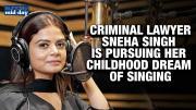 How Sneha Singh Mumbai Criminal Lawyer Is Pursuing Her Childhood Dream Of Singing