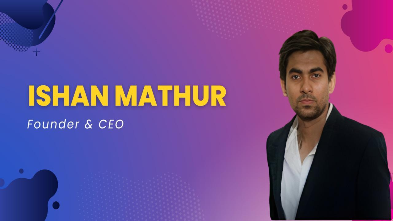 Two Startups, One CEO: The Inspiring Story of Ishan Mathur's Entrepreneurial Journey