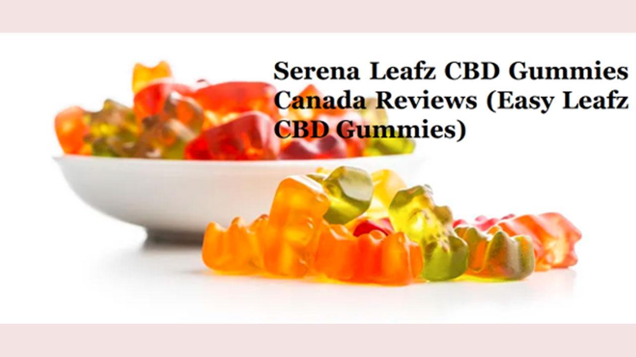 Serena Leafz CBD Gummies Canada Reviews (Toronto Updated 2023) Easy Leafz CBD