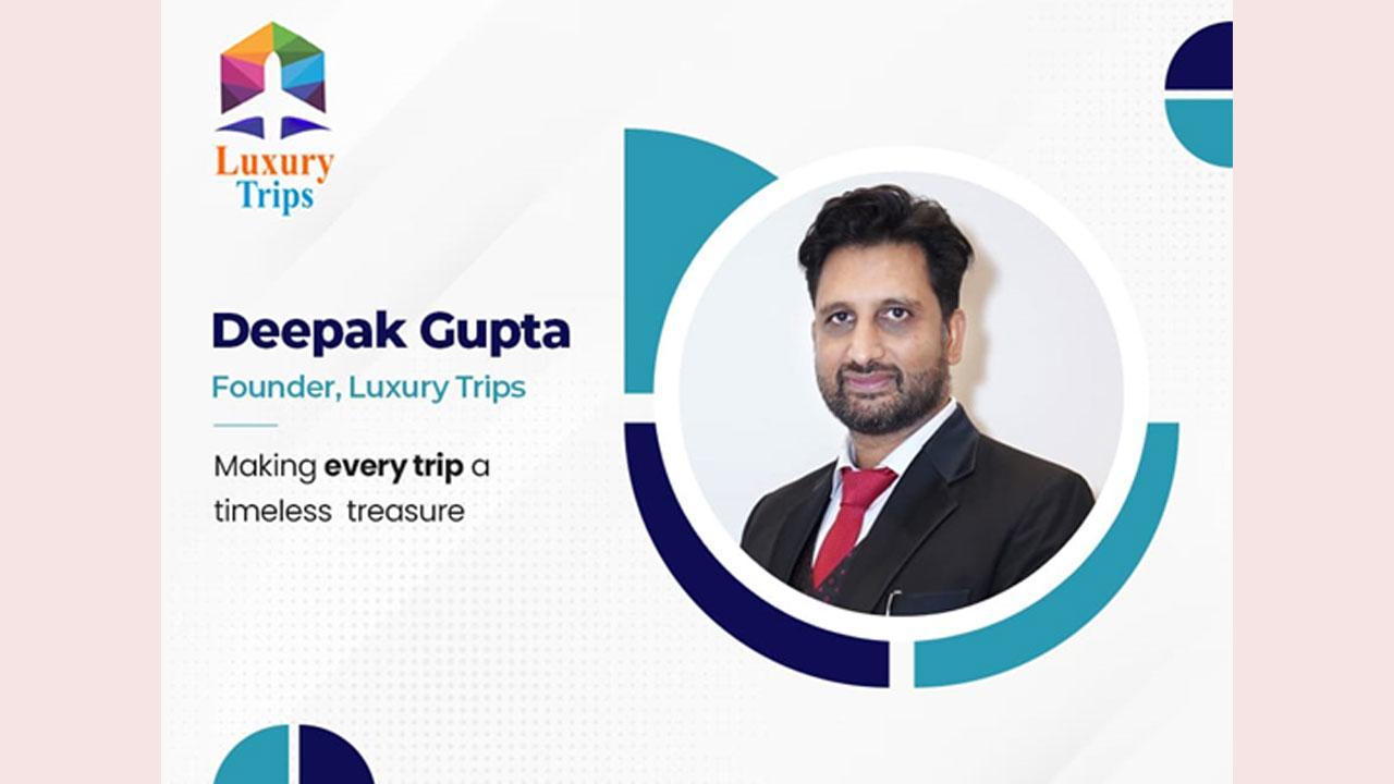 Why do you need a Travel Expert to plan your trips? Explains Deepak Gupta, Founder of Luxury Trips