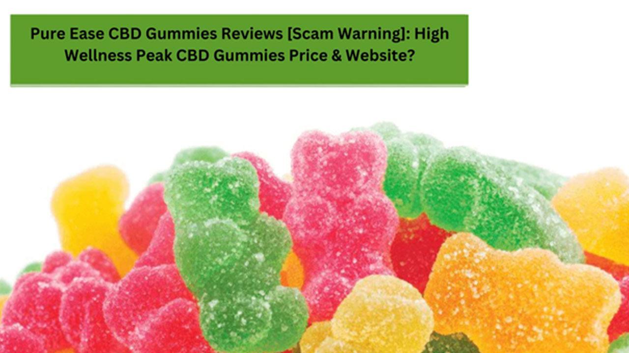 Pure Ease CBD Gummies Reviews [Scam Warning]: High Wellness Peak CBD Gummies Price & Website?