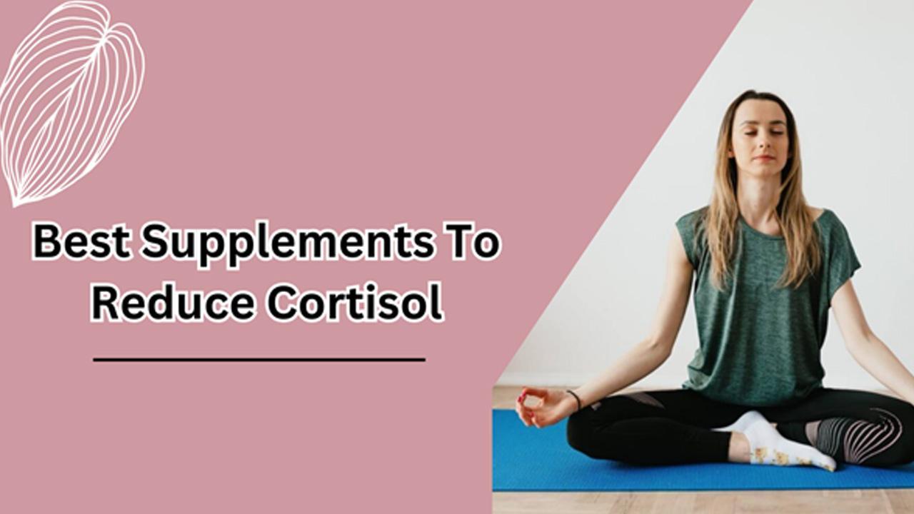 Best Supplements To Reduce Cortisol - Proven 5 Effective Stress Relief Pills
