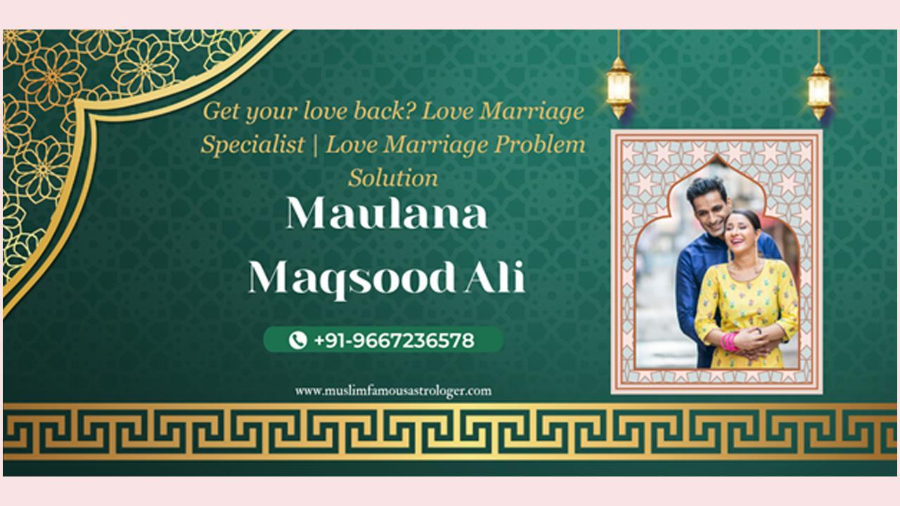 Get your love back? Love Marriage Specialist: Love Marriage Prediction? -  Problem In Love Marriage?: Love Marriage molvi ji: Love Marriage Problem Solution. Get your lost love back