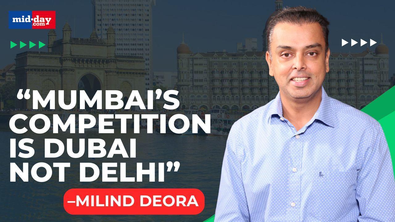 Milind Deora says Mumbai should aspire to become like Dubai and Singapore