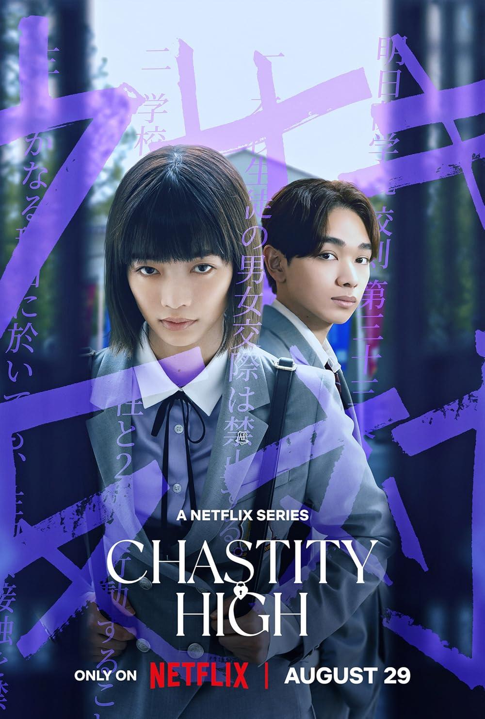 Chastity High (August 29) - Netflix  Chastity High is a Japanese drama set in a strict high school with a no-romance policy. The story follows Ichica Arisawa, who secretly helps her classmates hide their relationships for a fee. The tension rises when a mysterious social media account begins exposing the identities of students involved in forbidden romances.