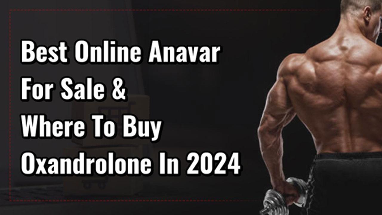 Best Online Anavar For Sale & Where To Buy The Oxandrolone In The 2024