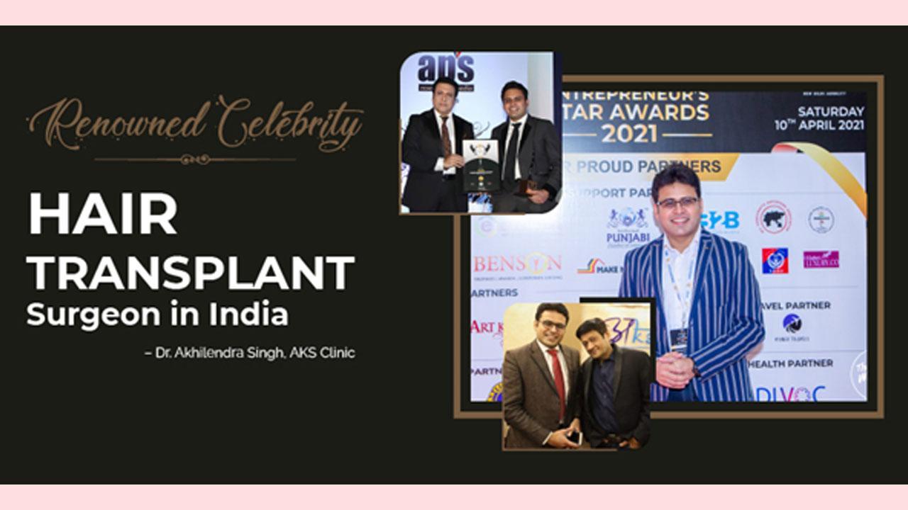 Renowned Celebrity Hair Transplant Surgeon in India- Dr. Akhilendra Singh, AKS Clinic