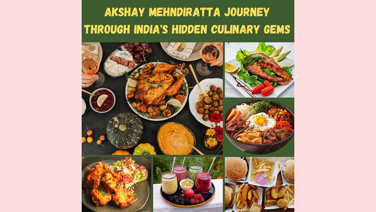 Akshay Mehndiratta Journey Through India's Hidden Culinary Gems
