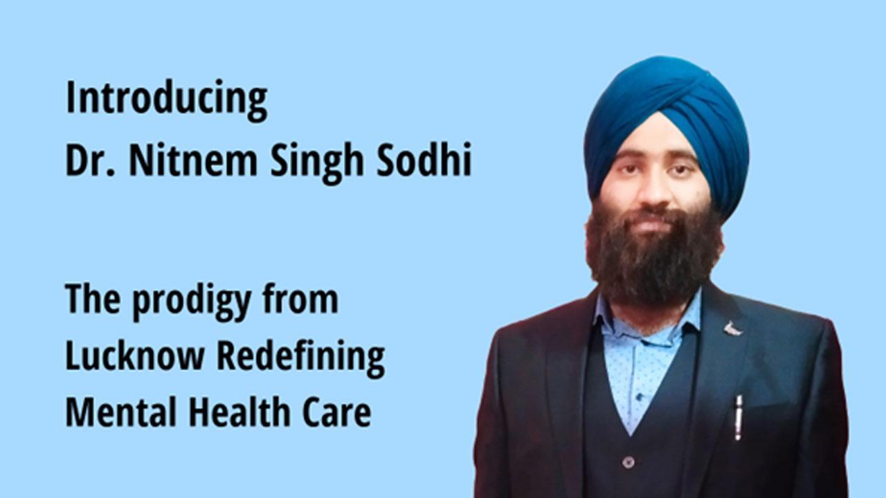Introducing Dr. Nitnem Singh Sodhi: The prodigy from Lucknow redefining mental health care