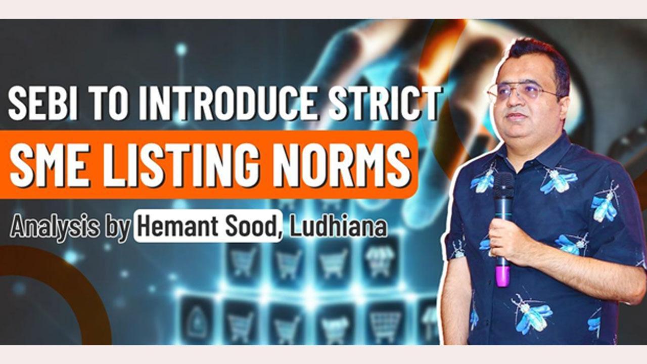 All About SEBI’s Upcoming SME Listing Norms: Complete Analysis by Hemant Sood, Ludhiana