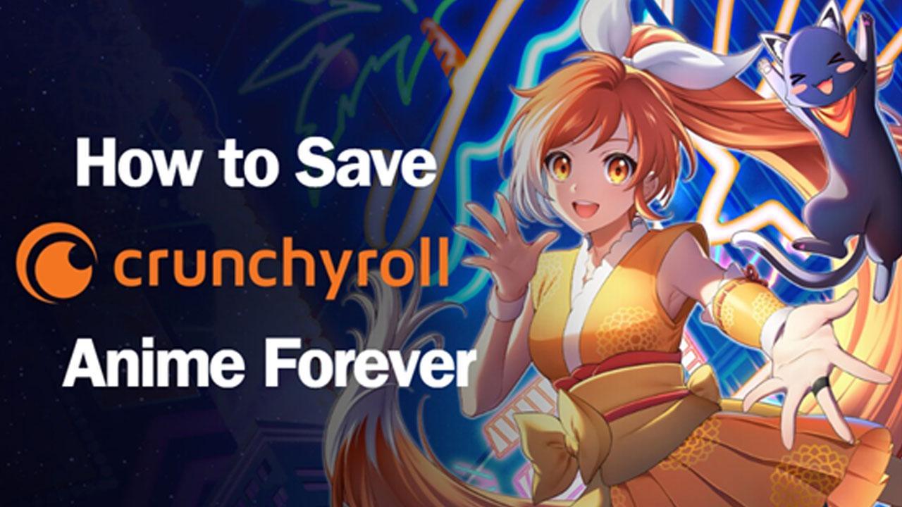 How to Save Crunchyroll Anime Forever with the Crunchyroll Download Tool