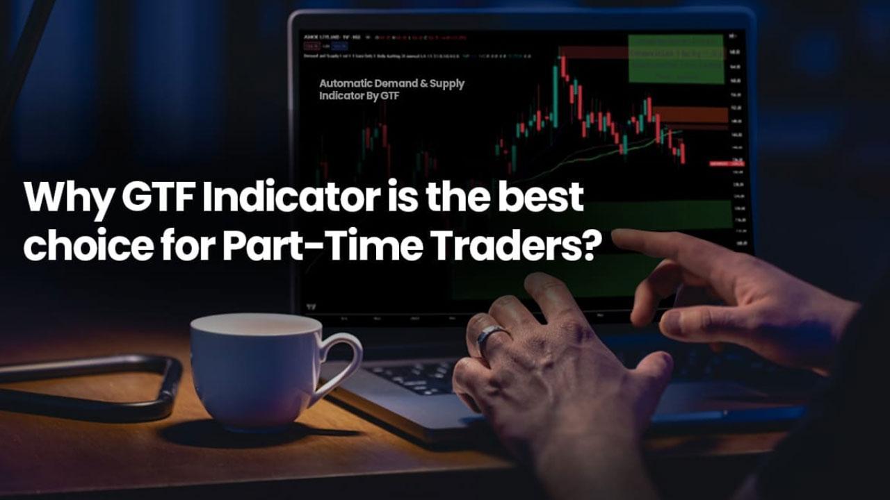 Why GTF Indicator is the best choice for part-time traders?