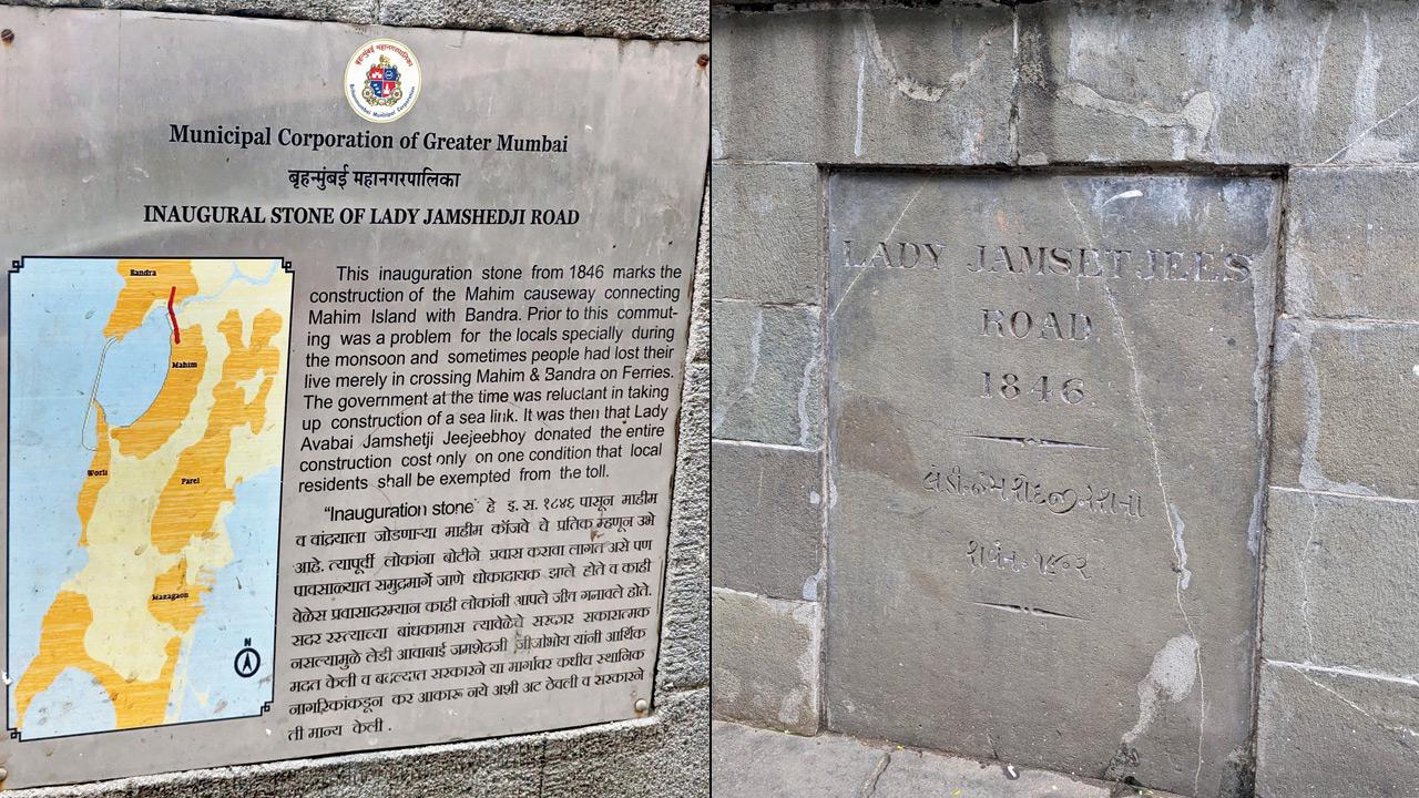 Mahim Causeway, Lady Jamshetjee Road
Near the Sitladevi Metro station, look out for one of Mumbai’s oldest plaques dated 1846, which highlights the building of the original Mahim Causeway. This road is also called Lady Jamshetjee (Jamshedji) Road after Sir JJ’s wife, Lady Avabai. This vital road connected Mahim Island with Bandra, and proved to be a life-saving infrastructural development since prior to this, commuters had to use ferries to commute the same distance. He donated the entire amount on the condition that local residents should be exempted from the toll.