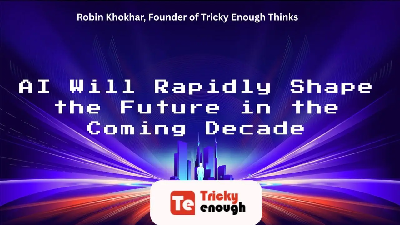 Robin Khokhar, Founder of Tricky Enough: AI Will Rapidly Shape the Future in the Coming Decade