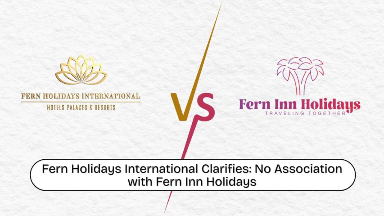Fern Holidays International Clarifies: No Association with Fern Inn Holidays