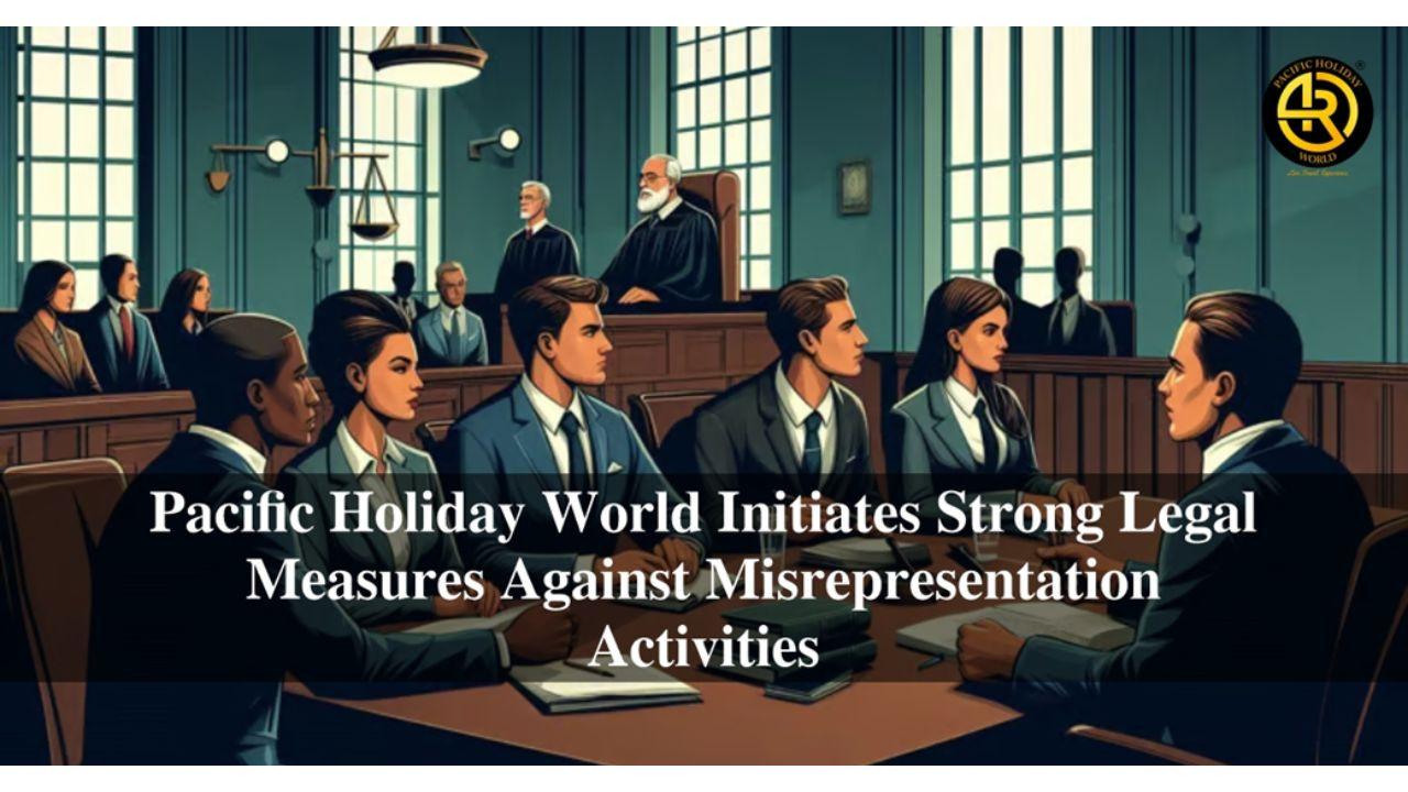 Pacific Holiday World Initiates Strong Legal Measures Against Misrepresentation Activities