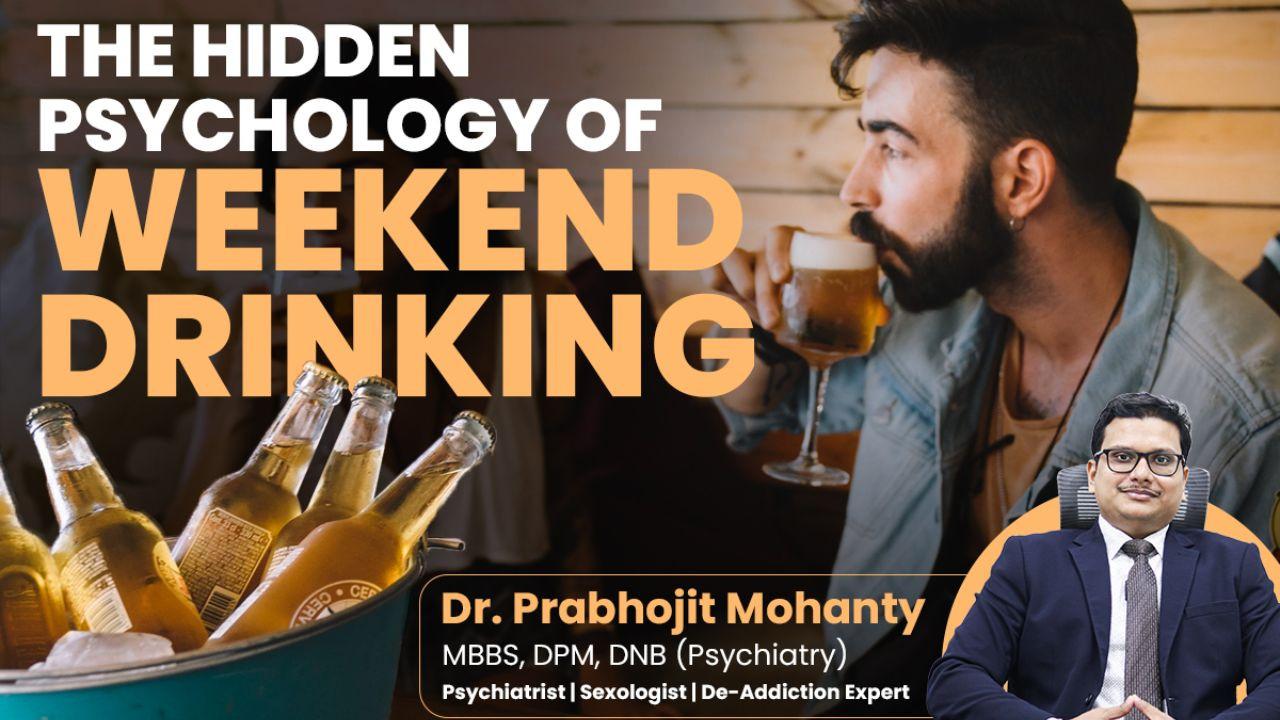 Psychiatrist Dr. Prabhojit Mohanty on Weekend Drinking, Really a Choice or a Coping Pattern?