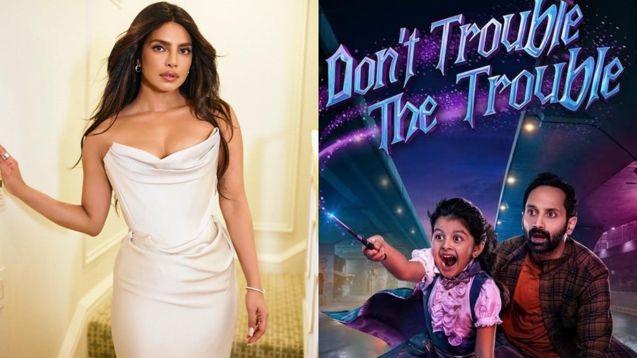 Don't Trouble the Trouble: Priyanka Chopra praises Fahadh Faasil's film Priyanka Chopra, Don't Trouble The Trouble poster. Pics via Instagram, X
